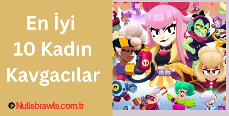 Brawl Stars'daki En İyi 10 Kadın Kavgacılar